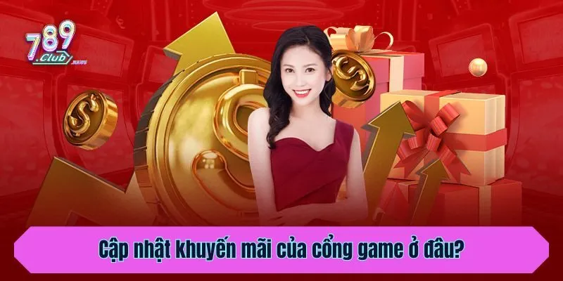 Cập nhật khuyến mãi của cổng game ở đâu?