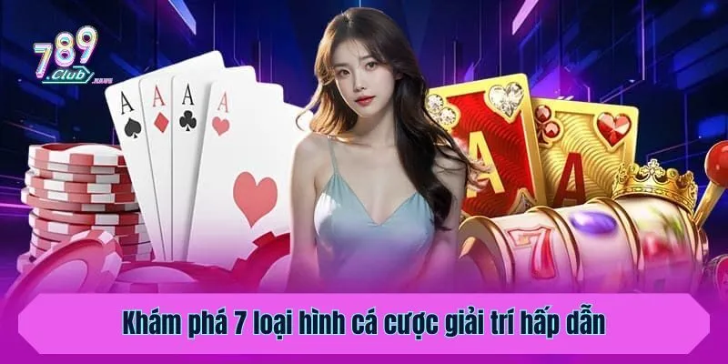 Khám phá 7 loại hình cá cược giải trí hấp dẫn tại cổng game