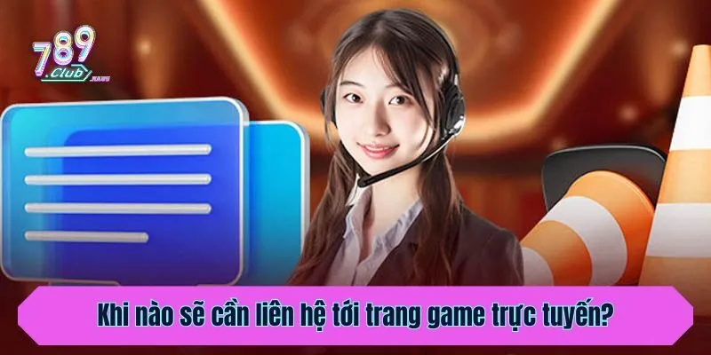 Khi nào sẽ cần liên hệ tới trang game trực tuyến?