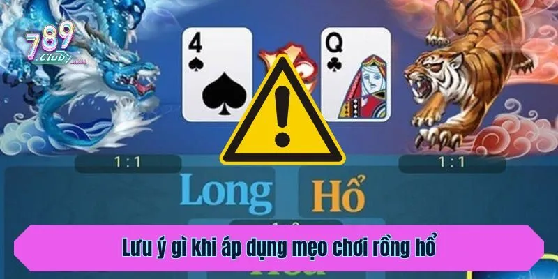 Lưu ý gì khi áp dụng mẹo chơi rồng hổ