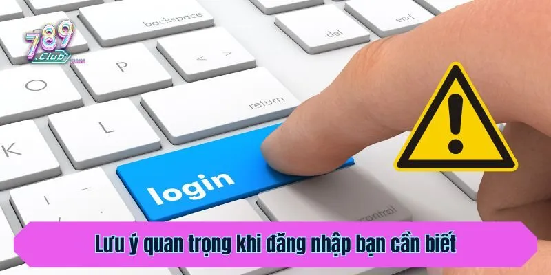 Lưu ý quan trọng khi đăng nhập bạn cần biết