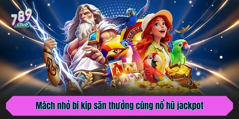 Mách nhỏ bí kíp săn thưởng cùng nổ hũ jackpot