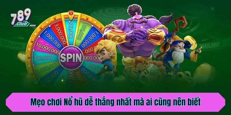 Mẹo chơi Nổ hũ dễ thắng nhất mà ai cũng nên biết