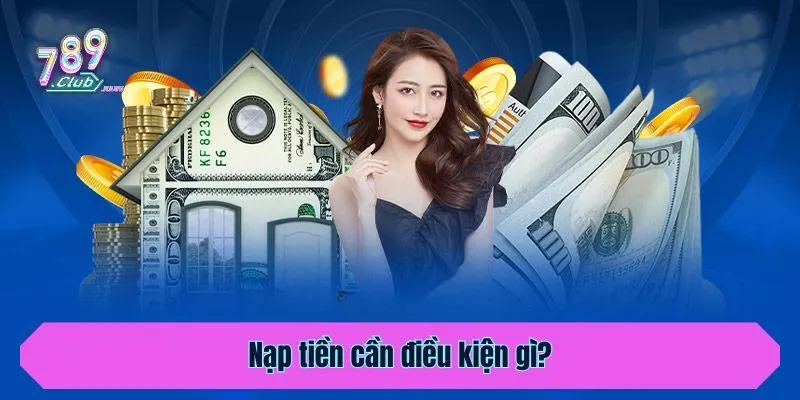 Nạp tiền cần điều kiện gì?