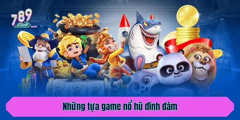 Những tựa game nổ hũ đình đám không nên bỏ lỡ
