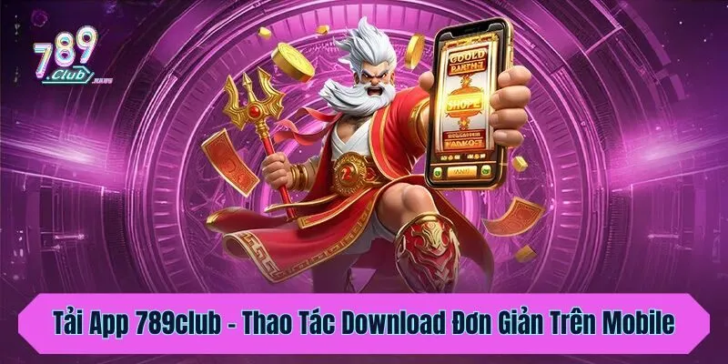 Tải App 789club - Thao Tác Download Đơn Giản Trên Mobile