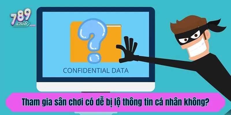 Tham gia sân chơi có dễ bị lộ thông tin cá nhân không?