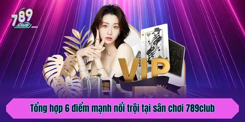 Tổng hợp 6 điểm mạnh nổi trội tại sân chơi 789club