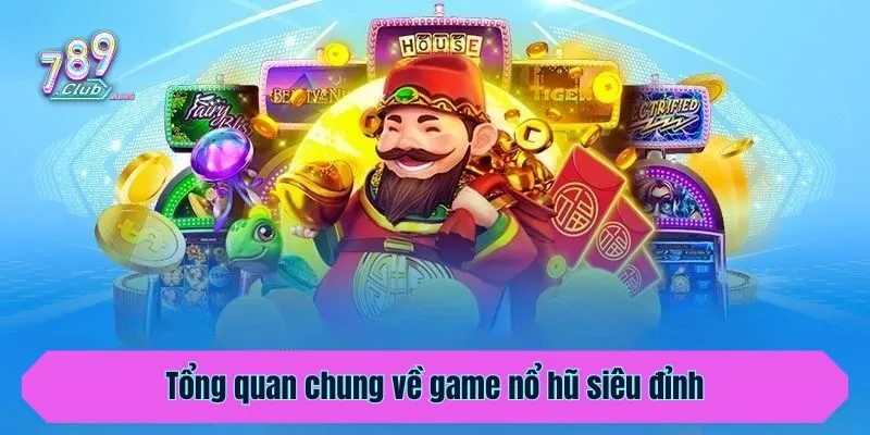 Tổng quan chung về game nổ hũ siêu đỉnh